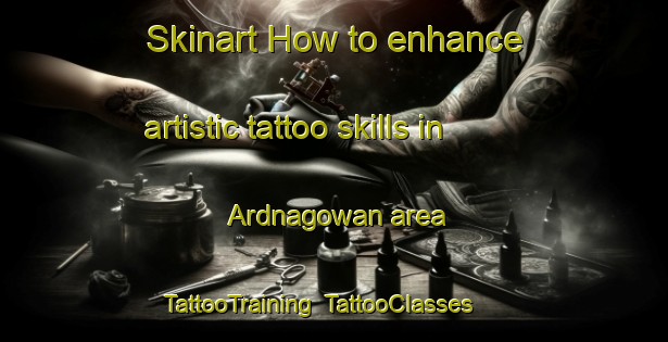 Skinart How to enhance artistic tattoo skills in Ardnagowan area | TattooTraining | TattooClasses | SkinartTraining-United Kingdom