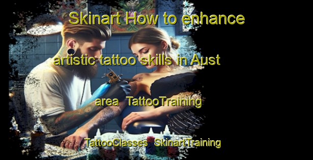 Skinart How to enhance artistic tattoo skills in Aust area | TattooTraining | TattooClasses | SkinartTraining-United Kingdom