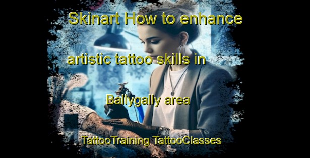 Skinart How to enhance artistic tattoo skills in Ballygally area | #TattooTraining #TattooClasses #SkinartTraining-United Kingdom