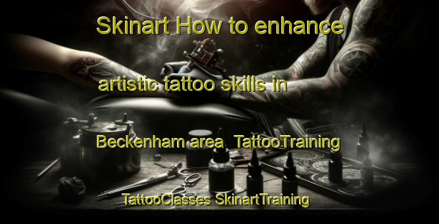 Skinart How to enhance artistic tattoo skills in Beckenham area | #TattooTraining #TattooClasses #SkinartTraining-United Kingdom