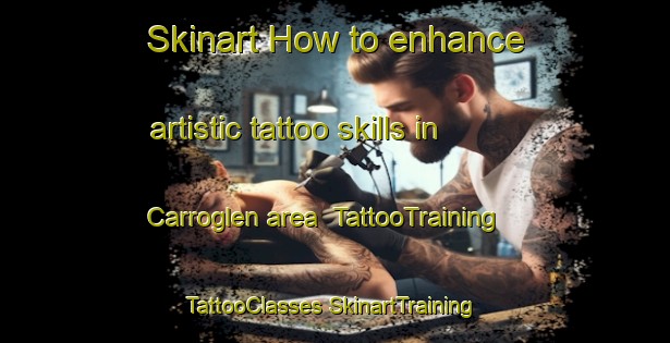 Skinart How to enhance artistic tattoo skills in Carroglen area | #TattooTraining #TattooClasses #SkinartTraining-United Kingdom