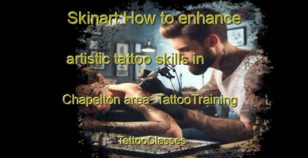 Skinart How to enhance artistic tattoo skills in Chapelton area | TattooTraining | TattooClasses | SkinartTraining-United Kingdom