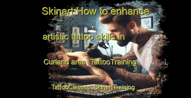 Skinart How to enhance artistic tattoo skills in Curland area | TattooTraining | TattooClasses | SkinartTraining-United Kingdom