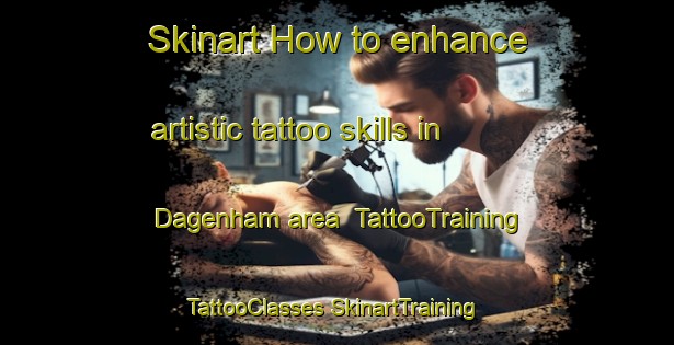 Skinart How to enhance artistic tattoo skills in Dagenham area | #TattooTraining #TattooClasses #SkinartTraining-United Kingdom