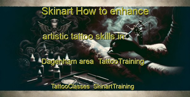 Skinart How to enhance artistic tattoo skills in Dagenham area | TattooTraining | TattooClasses | SkinartTraining-United Kingdom
