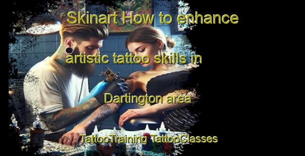 Skinart How to enhance artistic tattoo skills in Dartington area | #TattooTraining #TattooClasses #SkinartTraining-United Kingdom