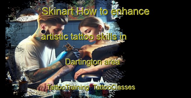 Skinart How to enhance artistic tattoo skills in Dartington area | TattooTraining | TattooClasses | SkinartTraining-United Kingdom
