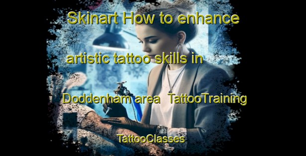 Skinart How to enhance artistic tattoo skills in Doddenham area | TattooTraining | TattooClasses | SkinartTraining-United Kingdom