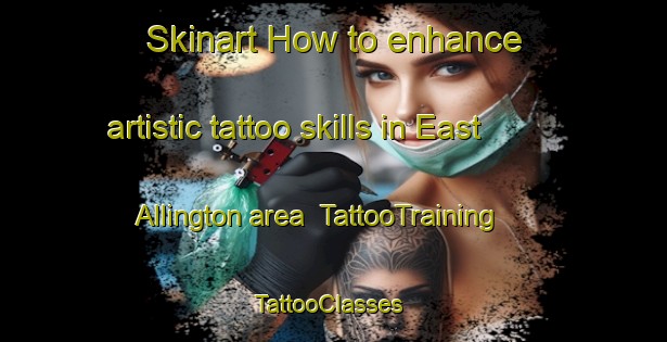 Skinart How to enhance artistic tattoo skills in East Allington area | TattooTraining | TattooClasses | SkinartTraining-United Kingdom
