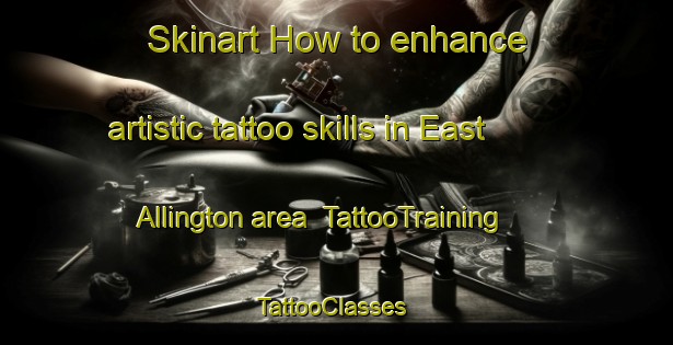 Skinart How to enhance artistic tattoo skills in East Allington area | TattooTraining | TattooClasses | SkinartTraining-United Kingdom