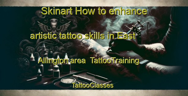 Skinart How to enhance artistic tattoo skills in East Allington area | TattooTraining | TattooClasses | SkinartTraining-United Kingdom