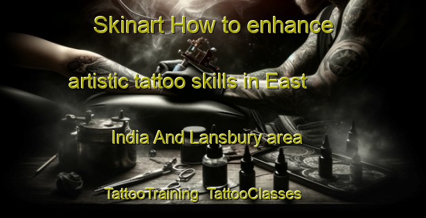 Skinart How to enhance artistic tattoo skills in East India And Lansbury area | TattooTraining | TattooClasses | SkinartTraining-United Kingdom
