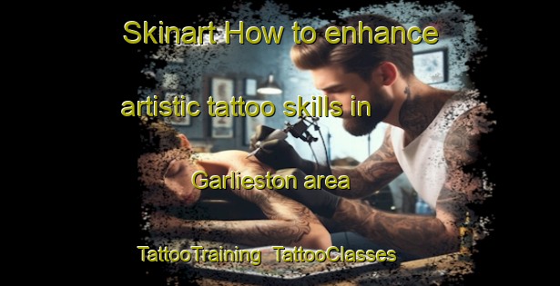 Skinart How to enhance artistic tattoo skills in Garlieston area | TattooTraining | TattooClasses | SkinartTraining-United Kingdom