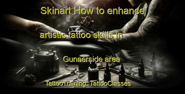 Skinart How to enhance artistic tattoo skills in Gunnerside area | TattooTraining | TattooClasses | SkinartTraining-United Kingdom