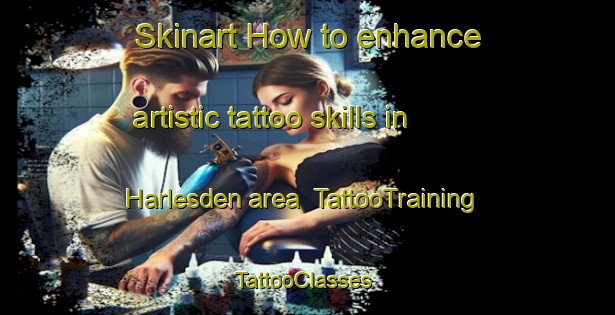 Skinart How to enhance artistic tattoo skills in Harlesden area | TattooTraining | TattooClasses | SkinartTraining-United Kingdom