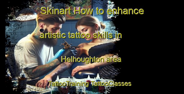 Skinart How to enhance artistic tattoo skills in Helhoughton area | #TattooTraining #TattooClasses #SkinartTraining-United Kingdom