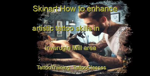 Skinart How to enhance artistic tattoo skills in Inverugie Mill area | TattooTraining | TattooClasses | SkinartTraining-United Kingdom