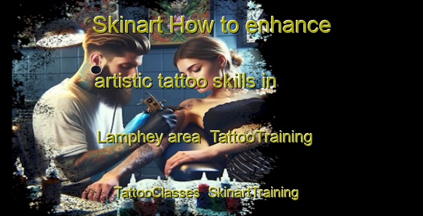 Skinart How to enhance artistic tattoo skills in Lamphey area | TattooTraining | TattooClasses | SkinartTraining-United Kingdom
