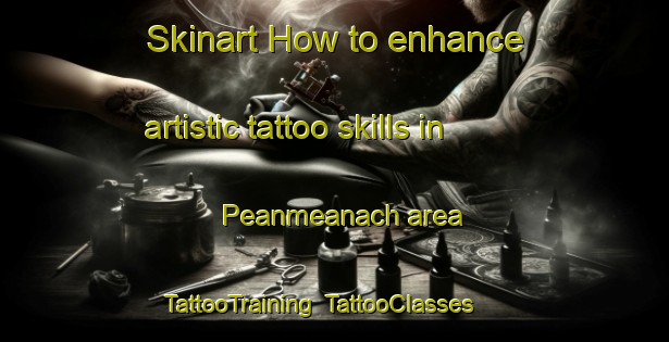 Skinart How to enhance artistic tattoo skills in Peanmeanach area | TattooTraining | TattooClasses | SkinartTraining-United Kingdom