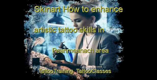 Skinart How to enhance artistic tattoo skills in Peanmeanach area | TattooTraining | TattooClasses | SkinartTraining-United Kingdom