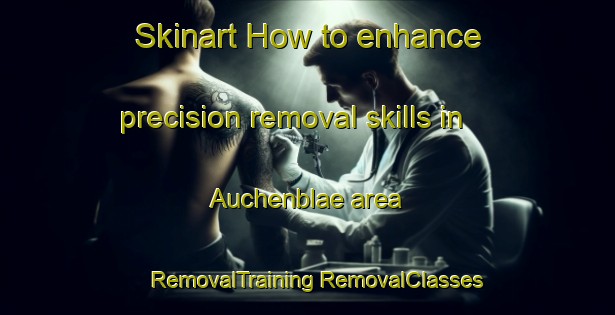 Skinart How to enhance precision removal skills in Auchenblae area | #RemovalTraining #RemovalClasses #SkinartTraining-United Kingdom