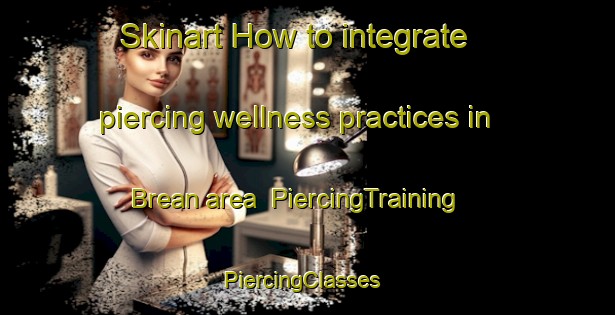 Skinart How to integrate piercing wellness practices in Brean area | PiercingTraining | PiercingClasses | SkinartTraining-United Kingdom