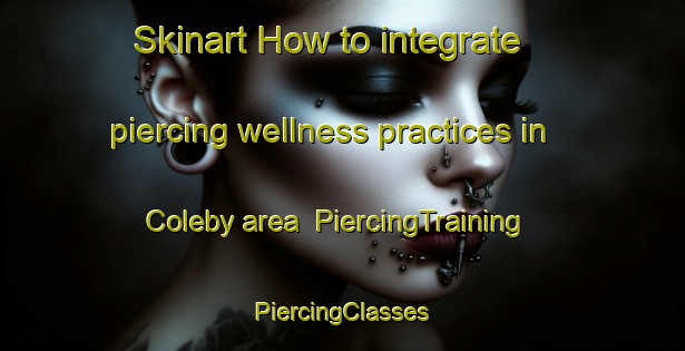 Skinart How to integrate piercing wellness practices in Coleby area | #PiercingTraining #PiercingClasses #SkinartTraining-United Kingdom