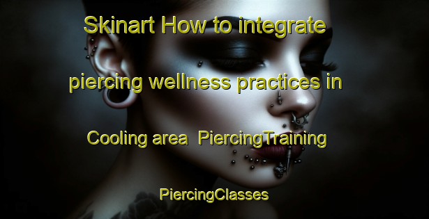 Skinart How to integrate piercing wellness practices in Cooling area | #PiercingTraining #PiercingClasses #SkinartTraining-United Kingdom