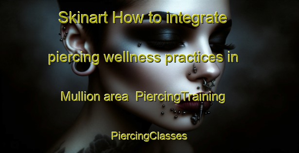 Skinart How to integrate piercing wellness practices in Mullion area | #PiercingTraining #PiercingClasses #SkinartTraining-United Kingdom