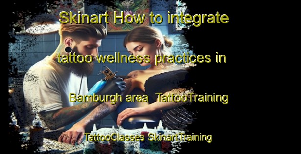 Skinart How to integrate tattoo wellness practices in Bamburgh area | #TattooTraining #TattooClasses #SkinartTraining-United Kingdom