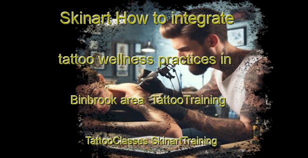 Skinart How to integrate tattoo wellness practices in Binbrook area | #TattooTraining #TattooClasses #SkinartTraining-United Kingdom