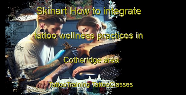 Skinart How to integrate tattoo wellness practices in Cotheridge area | #TattooTraining #TattooClasses #SkinartTraining-United Kingdom