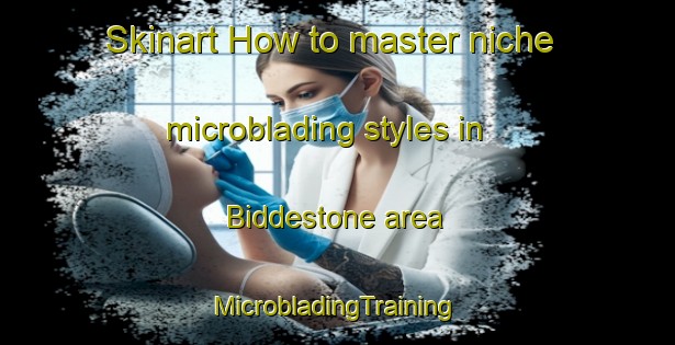 Skinart How to master niche microblading styles in Biddestone area | #MicrobladingTraining #MicrobladingClasses #SkinartTraining-United Kingdom