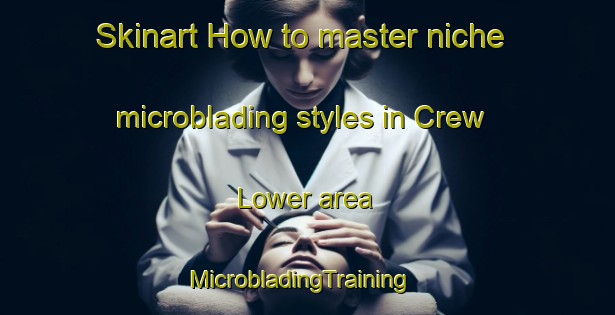 Skinart How to master niche microblading styles in Crew Lower area | MicrobladingTraining | MicrobladingClasses | SkinartTraining-United Kingdom