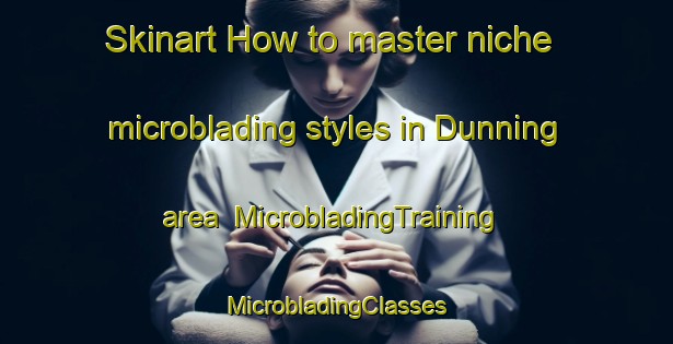 Skinart How to master niche microblading styles in Dunning area | #MicrobladingTraining #MicrobladingClasses #SkinartTraining-United Kingdom