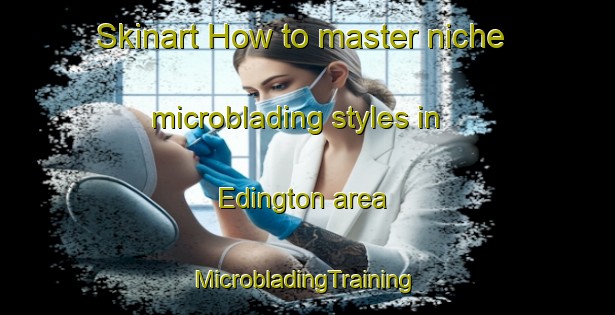 Skinart How to master niche microblading styles in Edington area | #MicrobladingTraining #MicrobladingClasses #SkinartTraining-United Kingdom