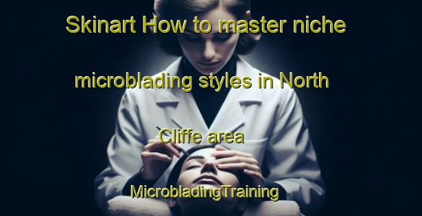 Skinart How to master niche microblading styles in North Cliffe area | MicrobladingTraining | MicrobladingClasses | SkinartTraining-United Kingdom