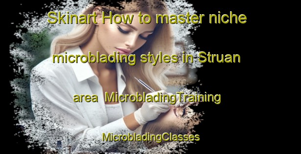 Skinart How to master niche microblading styles in Struan area | #MicrobladingTraining #MicrobladingClasses #SkinartTraining-United Kingdom