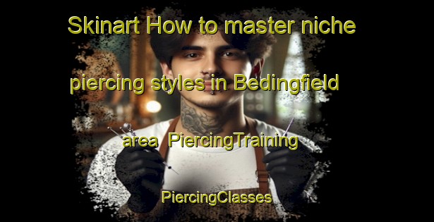 Skinart How to master niche piercing styles in Bedingfield area | #PiercingTraining #PiercingClasses #SkinartTraining-United Kingdom