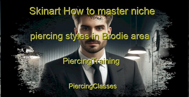 Skinart How to master niche piercing styles in Brodie area | PiercingTraining | PiercingClasses | SkinartTraining-United Kingdom