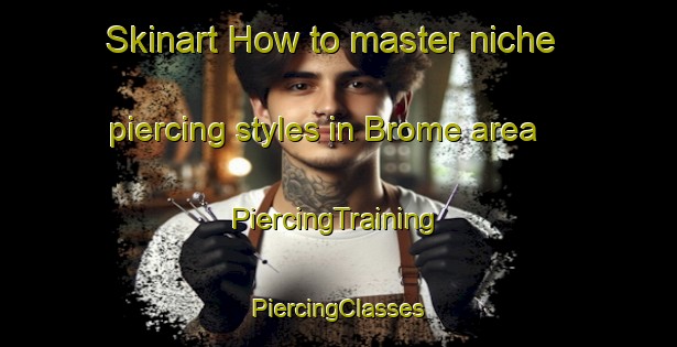 Skinart How to master niche piercing styles in Brome area | #PiercingTraining #PiercingClasses #SkinartTraining-United Kingdom