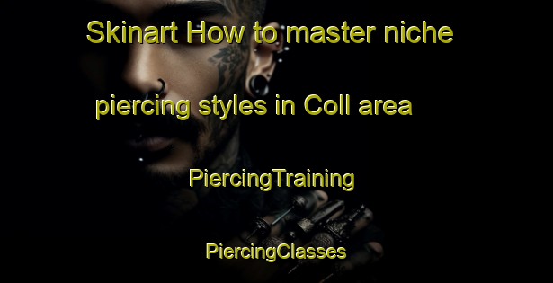 Skinart How to master niche piercing styles in Coll area | #PiercingTraining #PiercingClasses #SkinartTraining-United Kingdom