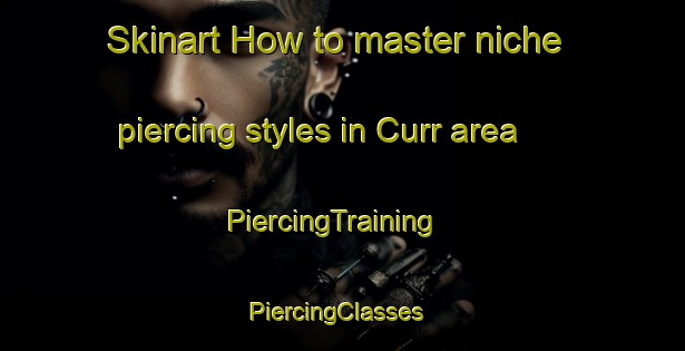 Skinart How to master niche piercing styles in Curr area | PiercingTraining | PiercingClasses | SkinartTraining-United Kingdom