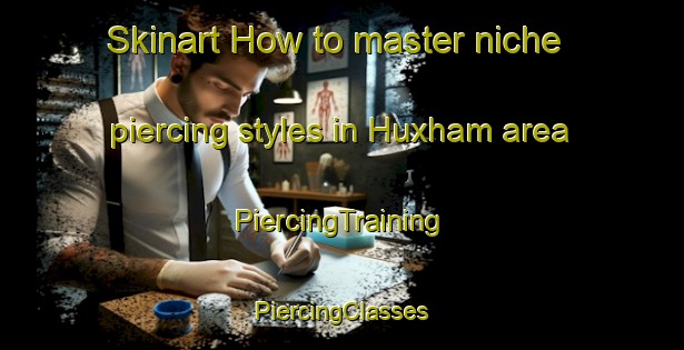 Skinart How to master niche piercing styles in Huxham area | #PiercingTraining #PiercingClasses #SkinartTraining-United Kingdom