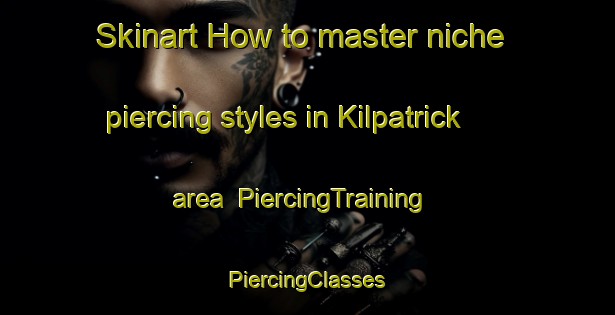 Skinart How to master niche piercing styles in Kilpatrick area | #PiercingTraining #PiercingClasses #SkinartTraining-United Kingdom