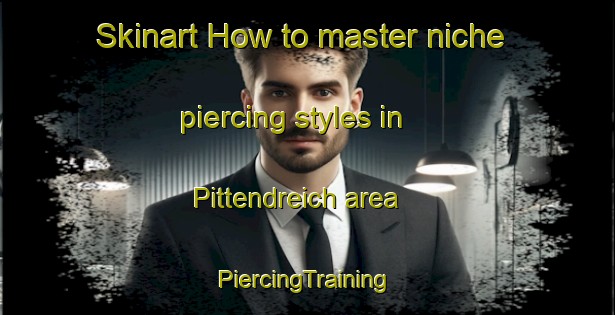 Skinart How to master niche piercing styles in Pittendreich area | #PiercingTraining #PiercingClasses #SkinartTraining-United Kingdom