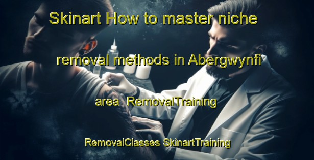 Skinart How to master niche removal methods in Abergwynfi area | #RemovalTraining #RemovalClasses #SkinartTraining-United Kingdom