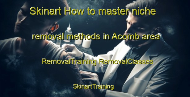 Skinart How to master niche removal methods in Acomb area | #RemovalTraining #RemovalClasses #SkinartTraining-United Kingdom