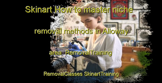 Skinart How to master niche removal methods in Alloway area | #RemovalTraining #RemovalClasses #SkinartTraining-United Kingdom