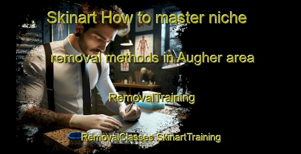 Skinart How to master niche removal methods in Augher area | #RemovalTraining #RemovalClasses #SkinartTraining-United Kingdom